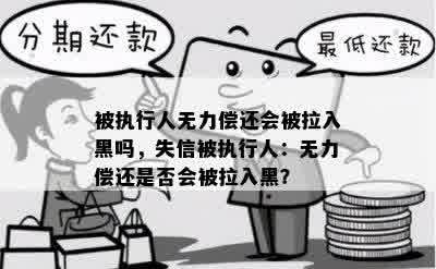 被执行人无力偿还会被拉入黑吗，失信被执行人：无力偿还是否会被拉入黑？