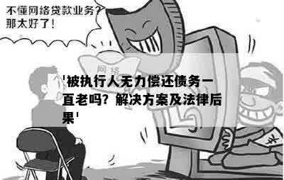 '被执行人无力偿还债务一直老吗？解决方案及法律后果'