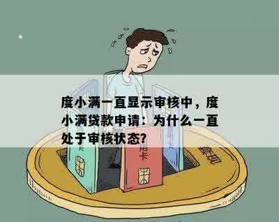 度小满一直显示审核中，度小满贷款申请：为什么一直处于审核状态？