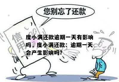 度小满还款逾期一天有影响吗，度小满还款：逾期一天会产生影响吗？