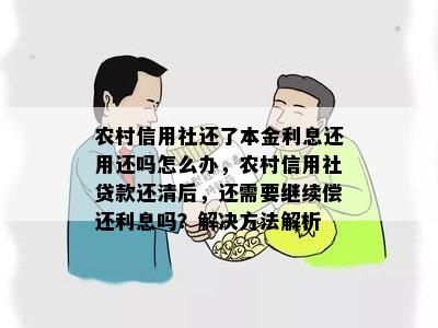 农村信用社还了本金利息还用还吗怎么办，农村信用社贷款还清后，还需要继续偿还利息吗？解决方法解析