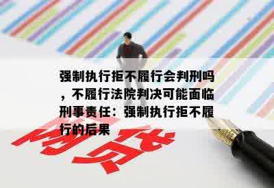 强制执行拒不履行会判刑吗，不履行法院判决可能面临刑事责任：强制执行拒不履行的后果