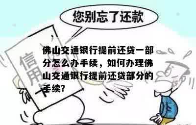 佛山交通银行提前还贷一部分怎么办手续，如何办理佛山交通银行提前还贷部分的手续？