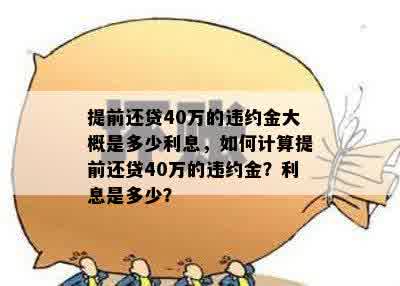 提前还贷40万的违约金大概是多少利息，如何计算提前还贷40万的违约金？利息是多少？