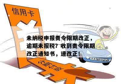 未纳税申报责令限期改正，逾期未报税？收到责令限期改正通知书，速改正！