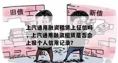 上汽通用融资租赁上征信吗，上汽通用融资租赁是否会上报个人信用记录？