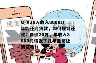 负债20万收入8000几年能还完贷款，如何规划还款：负债20万，年收入8000的情况下几年能够还清贷款？