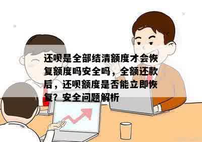 还呗是全部结清额度才会恢复额度吗安全吗，全额还款后，还呗额度是否能立即恢复？安全问题解析