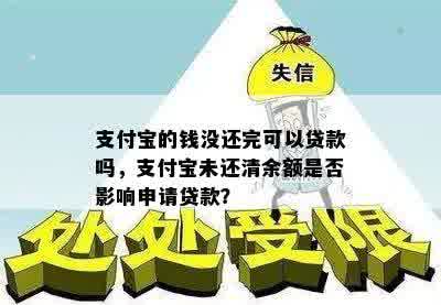 支付宝的钱没还完可以贷款吗，支付宝未还清余额是否影响申请贷款？