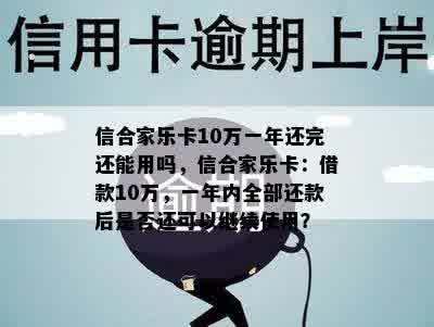 信合家乐卡10万一年还完还能用吗，信合家乐卡：借款10万，一年内全部还款后是否还可以继续使用？