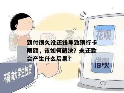 到付很久没还钱导致银行卡限额，该如何解决？未还款会产生什么后果？