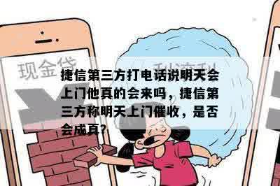 捷信第三方打电话说明天会上门他真的会来吗，捷信第三方称明天上门催收，是否会成真？