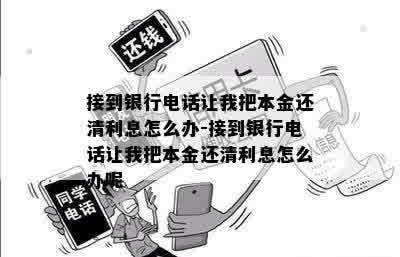 接到银行电话让我把本金还清利息怎么办-接到银行电话让我把本金还清利息怎么办呢