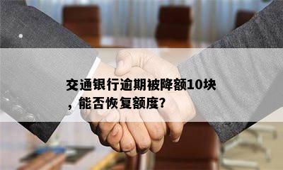 交通银行逾期被降额10块，能否恢复额度？