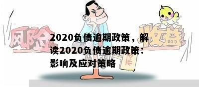 2020负债逾期政策，解读2020负债逾期政策：影响及应对策略