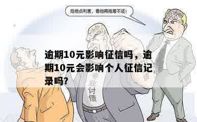 逾期10元影响征信吗，逾期10元会影响个人征信记录吗？