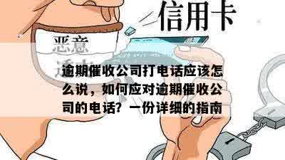 逾期催收公司打电话应该怎么说，如何应对逾期催收公司的电话？一份详细的指南