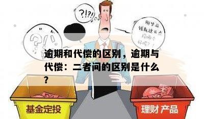 逾期和代偿的区别，逾期与代偿：二者间的区别是什么？