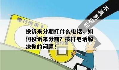 投诉来分期打什么电话，如何投诉来分期？拨打电话解决你的问题！