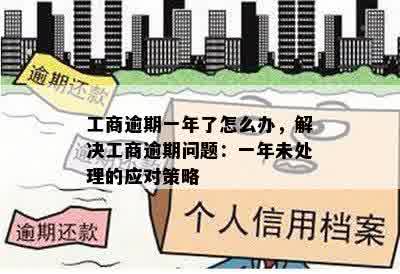 工商逾期一年了怎么办，解决工商逾期问题：一年未处理的应对策略