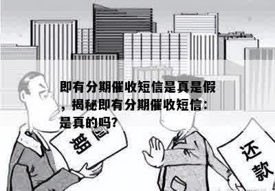 即有分期催收短信是真是假，揭秘即有分期催收短信：是真的吗？