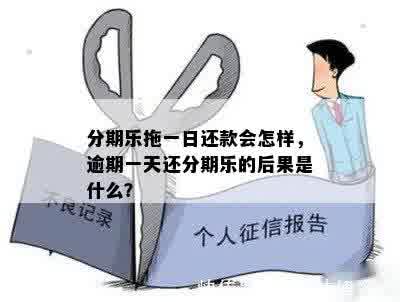 分期乐拖一日还款会怎样，逾期一天还分期乐的后果是什么？