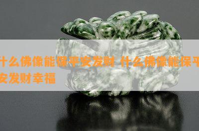 什么佛像能保平安发财 什么佛像能保平安发财幸福