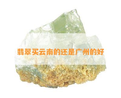 翡翠买云南的还是广州的好