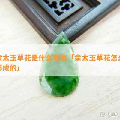 佘太玉草花是什么意思「佘太玉草花怎么形成的」