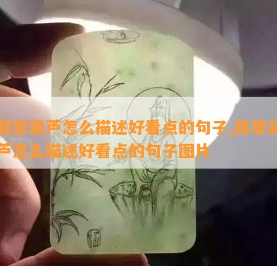 翡翠葫芦怎么描述好看点的句子,翡翠葫芦怎么描述好看点的句子图片