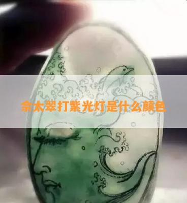 佘太翠打紫光灯是什么颜色