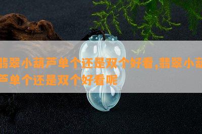 翡翠小葫芦单个还是双个好看,翡翠小葫芦单个还是双个好看呢