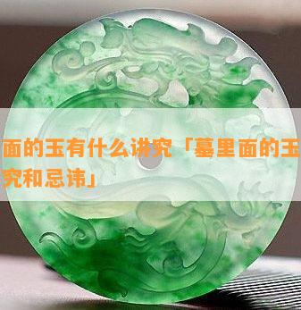 墓里面的玉有什么讲究「墓里面的玉有什么讲究和忌讳」