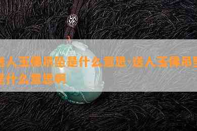 送人玉佛吊坠是什么意思-送人玉佛吊坠是什么意思啊