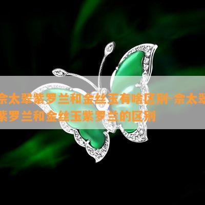 佘太翠紫罗兰和金丝玉有啥区别-佘太翠紫罗兰和金丝玉紫罗兰的区别