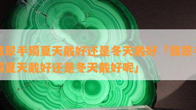 翡翠手镯夏天戴好还是冬天戴好「翡翠手镯夏天戴好还是冬天戴好呢」