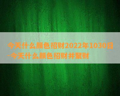 今天什么颜色招财2022年1030日-今天什么颜色招财并聚财