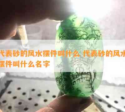 代表砂的风水摆件叫什么 代表砂的风水摆件叫什么名字