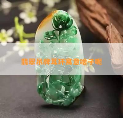 翡翠吊牌耳环寓意啥子呢