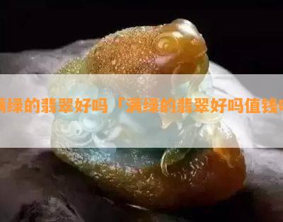 满绿的翡翠好吗「满绿的翡翠好吗值钱吗」