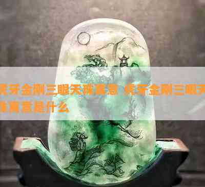 虎牙金刚三眼天珠寓意 虎牙金刚三眼天珠寓意是什么