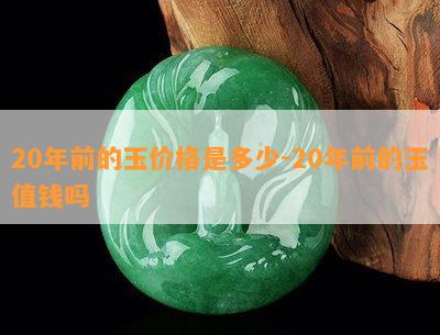 20年前的玉价格是多少-20年前的玉值钱吗