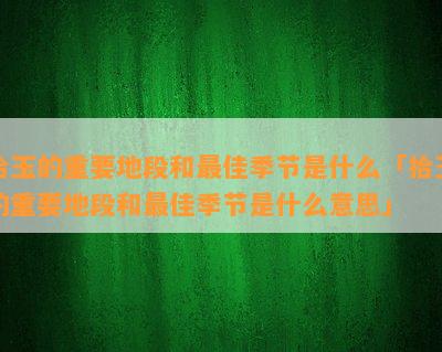 拾玉的重要地段和更佳季节是什么「拾玉的重要地段和更佳季节是什么意思」