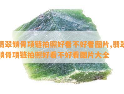 翡翠锁骨项链拍照好看不好看图片,翡翠锁骨项链拍照好看不好看图片大全