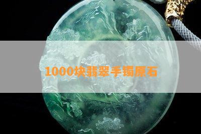 1000块翡翠手镯原石