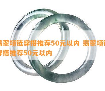 翡翠项链穿搭推荐50元以内 翡翠项链穿搭推荐50元以内