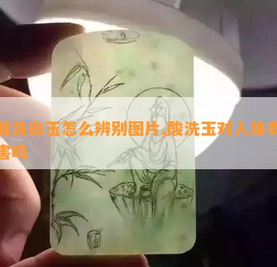 酸洗白玉怎么辨别图片,酸洗玉对人体有害吗