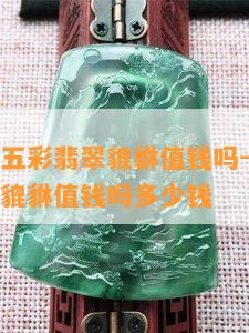 清代老料五彩翡翠貔貅值钱吗-清代老料五彩翡翠貔貅值钱吗多少钱