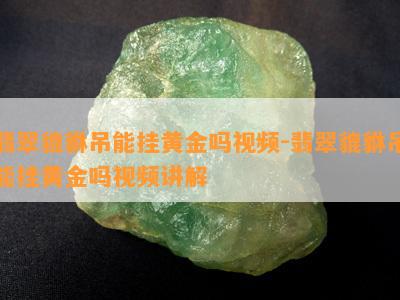 翡翠貔貅吊能挂黄金吗视频-翡翠貔貅吊能挂黄金吗视频讲解