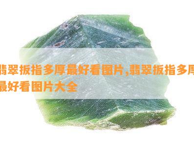 翡翠扳指多厚更好看图片,翡翠扳指多厚更好看图片大全